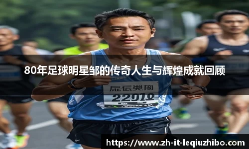 80年足球明星邹的传奇人生与辉煌成就回顾